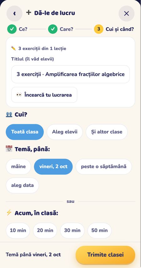 Pasul 3, „Cui și când?", pe telefon: „3 exerciții din 1 lecție", titlul pe care îl văd elevii, butonul „Încearcă tu lucrarea", la „Cui?" alegerile „Toată clasa", „Aleg elevii" și „Și altor clase", la „Temă, până:" mâine, vineri 2 oct, peste o săptămână sau aleg data, apoi „Acum, în clasă:" 10, 20, 30 sau 50 de minute și, jos, butonul „Trimite clasei".